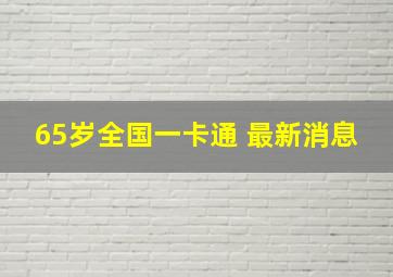 65岁全国一卡通 最新消息